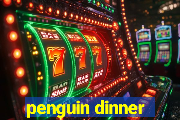 penguin dinner